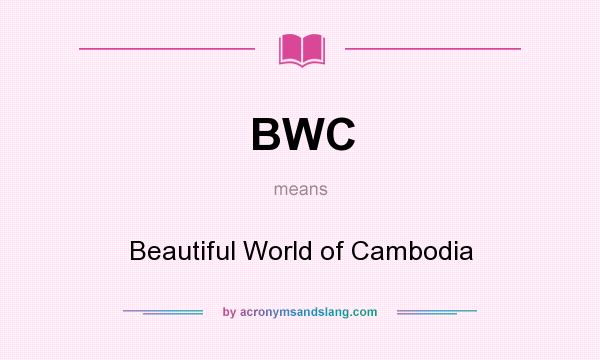 What does BWC mean? It stands for Beautiful World of Cambodia