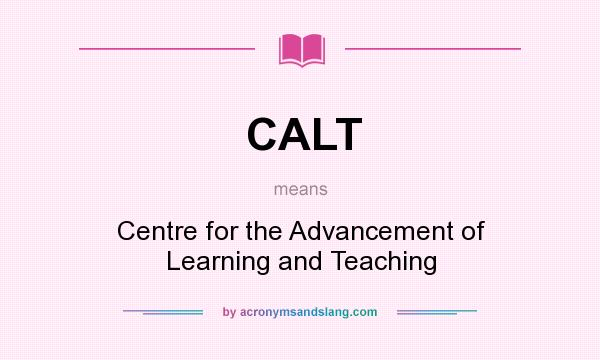 What does CALT mean? It stands for Centre for the Advancement of Learning and Teaching