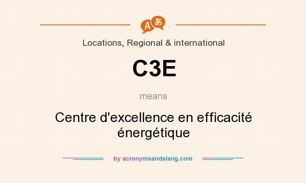 What does C3E mean? It stands for Centre d`excellence en efficacité énergétique