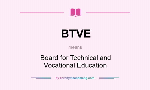 What does BTVE mean? It stands for Board for Technical and Vocational Education