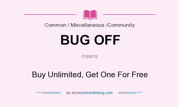 What does BUG OFF mean? It stands for Buy Unlimited, Get One For Free