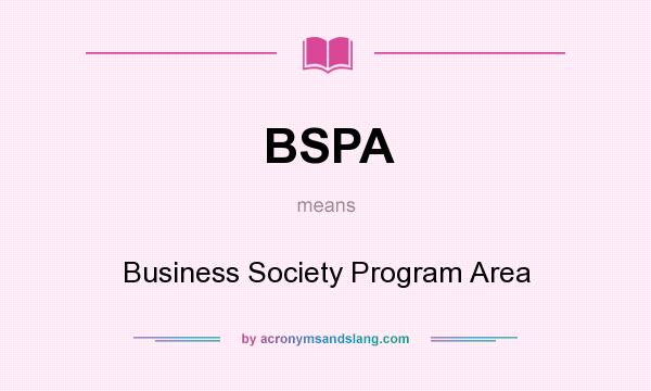 What does BSPA mean? It stands for Business Society Program Area