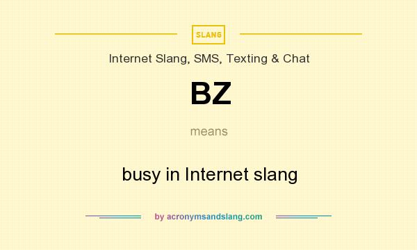 What does BZ mean? It stands for busy in Internet slang