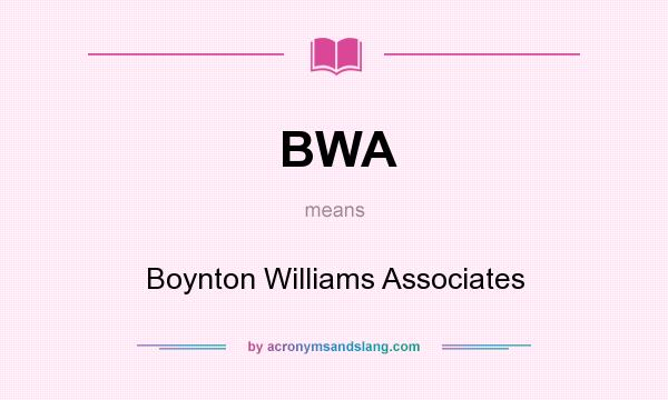 What does BWA mean? It stands for Boynton Williams Associates