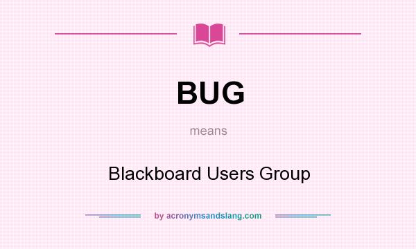 What does BUG mean? It stands for Blackboard Users Group
