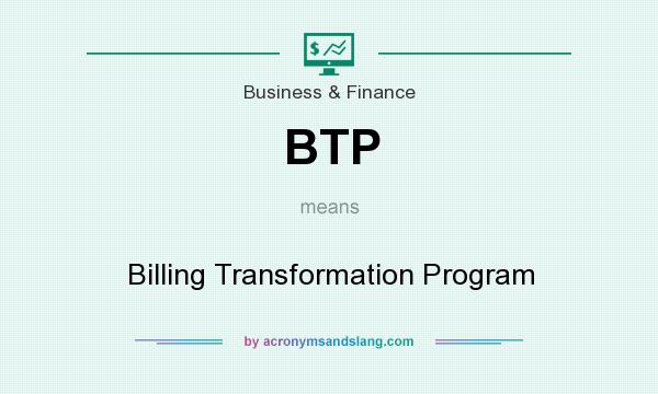What does BTP mean? It stands for Billing Transformation Program