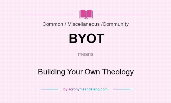 What does BYOT mean? It stands for Building Your Own Theology