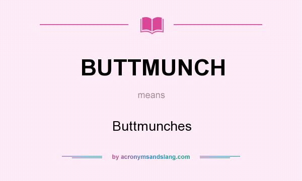 What does BUTTMUNCH mean? It stands for Buttmunches