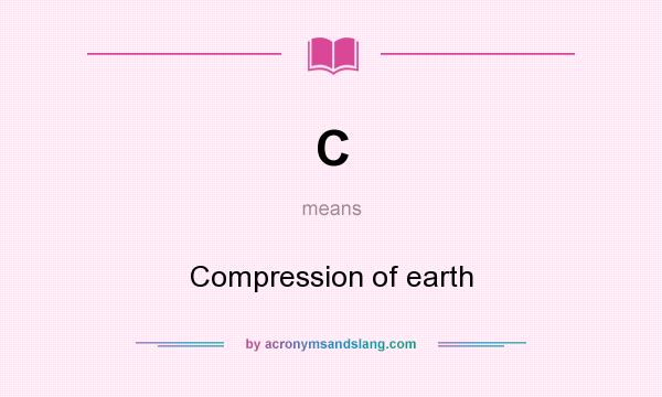 What does C mean? It stands for Compression of earth