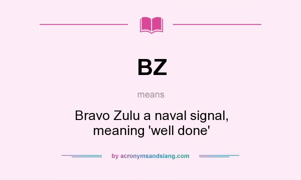 What does BZ mean? It stands for Bravo Zulu a naval signal, meaning `well done`
