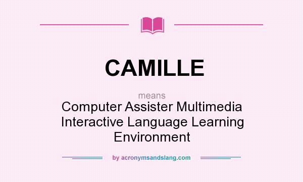 What does CAMILLE mean? It stands for Computer Assister Multimedia Interactive Language Learning Environment