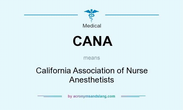 What does CANA mean? It stands for California Association of Nurse Anesthetists