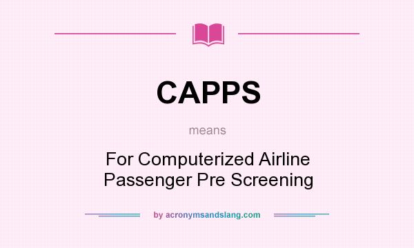 What does CAPPS mean? It stands for For Computerized Airline Passenger Pre Screening
