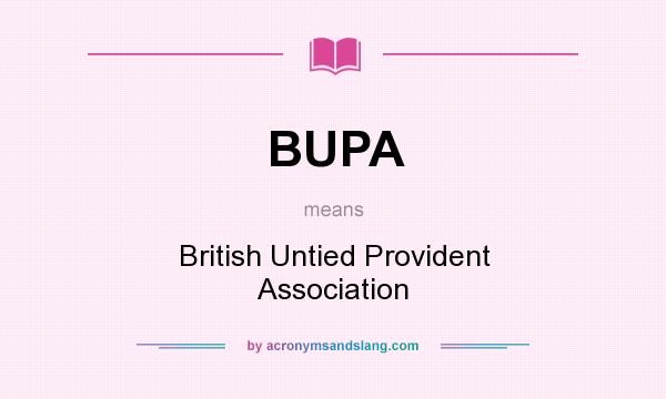 What does BUPA mean? It stands for British Untied Provident Association