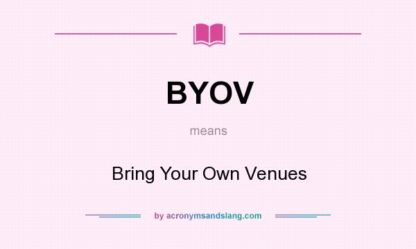 What does BYOV mean? It stands for Bring Your Own Venues