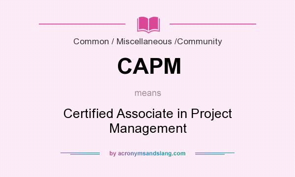 What does CAPM mean? It stands for Certified Associate in Project Management