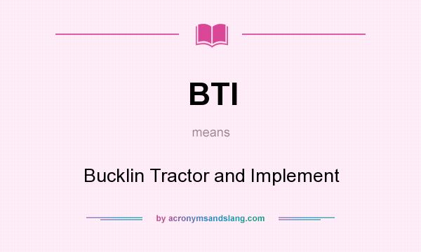 What does BTI mean? It stands for Bucklin Tractor and Implement