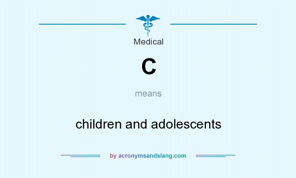 What does C mean? It stands for children and adolescents