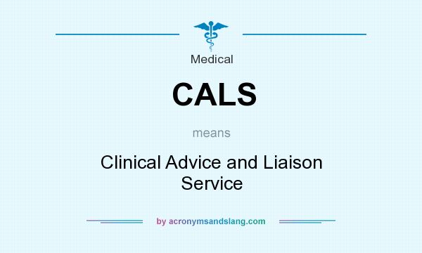 What does CALS mean? It stands for Clinical Advice and Liaison Service