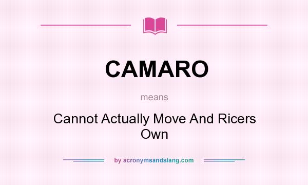 What does CAMARO mean? It stands for Cannot Actually Move And Ricers Own