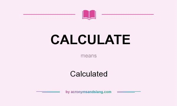 What does CALCULATE mean? It stands for Calculated
