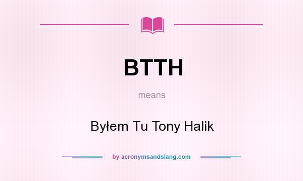 What does BTTH mean? It stands for Byłem Tu Tony Halik