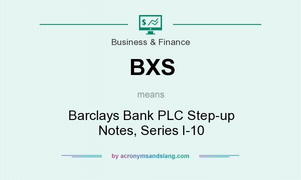 What does BXS mean? It stands for Barclays Bank PLC Step-up Notes, Series I-10