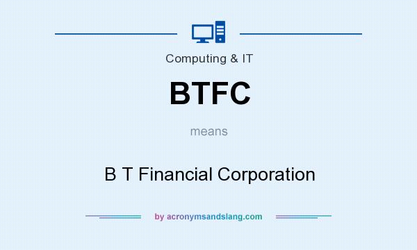 What does BTFC mean? It stands for B T Financial Corporation