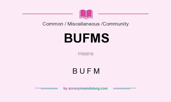 What does BUFMS mean? It stands for B U F M