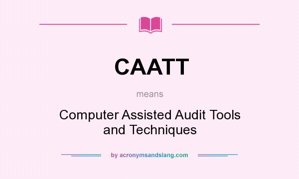 What does CAATT mean? It stands for Computer Assisted Audit Tools and Techniques