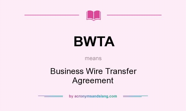 What does BWTA mean? It stands for Business Wire Transfer Agreement