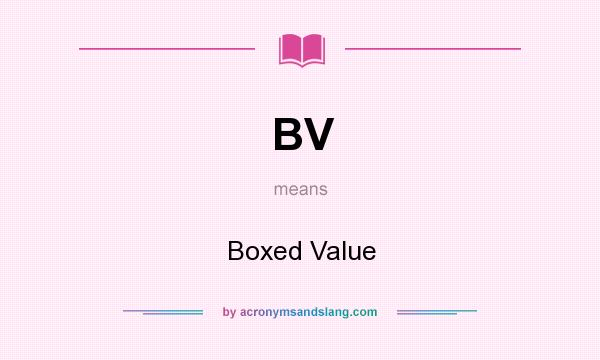 What does BV mean? It stands for Boxed Value