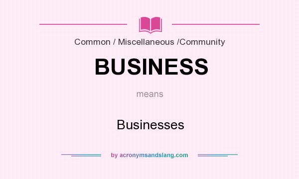 What does BUSINESS mean? It stands for Businesses
