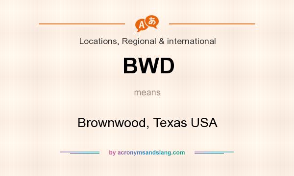 What does BWD mean? It stands for Brownwood, Texas USA