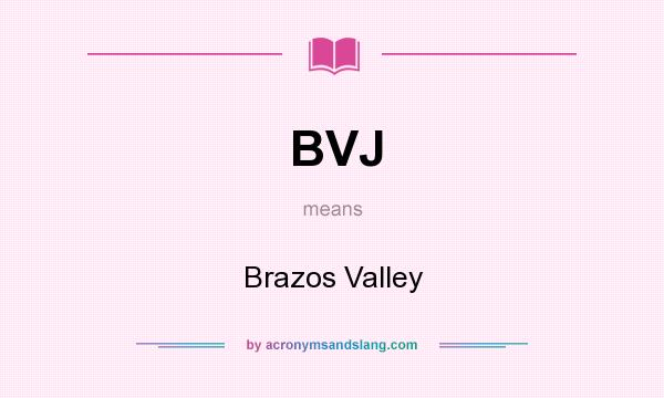 What does BVJ mean? It stands for Brazos Valley