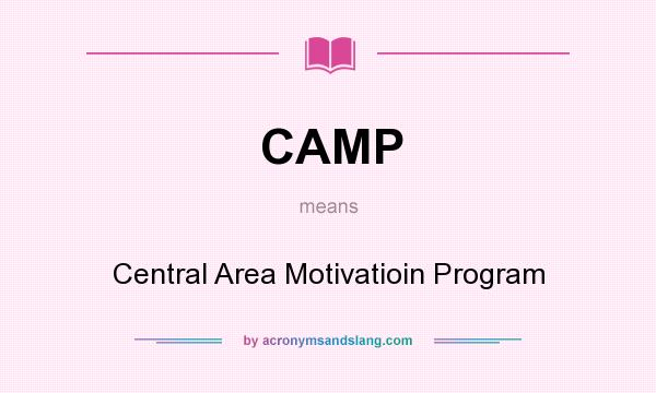 What does CAMP mean? It stands for Central Area Motivatioin Program