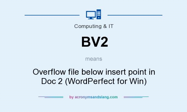 What does BV2 mean? It stands for Overflow file below insert point in Doc 2 (WordPerfect for Win)