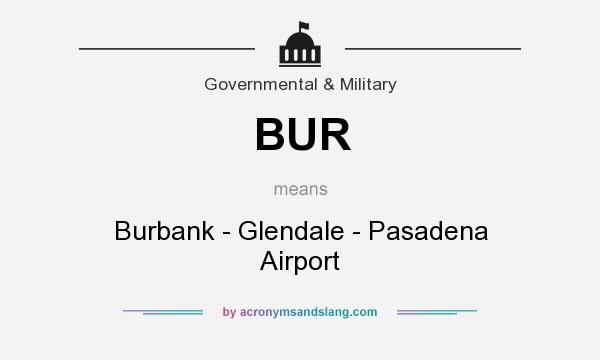 What does BUR mean? It stands for Burbank - Glendale - Pasadena Airport
