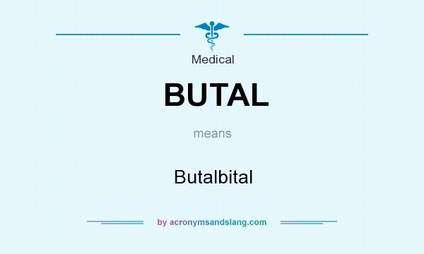 What does BUTAL mean? It stands for Butalbital