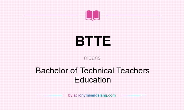 What does BTTE mean? It stands for Bachelor of Technical Teachers Education