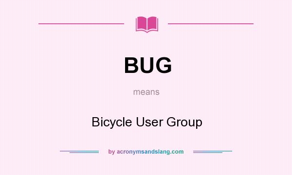What does BUG mean? It stands for Bicycle User Group