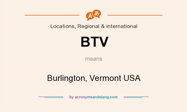 What does BTV mean? It stands for Burlington, Vermont USA