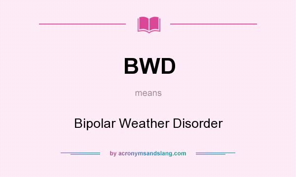 What does BWD mean? It stands for Bipolar Weather Disorder