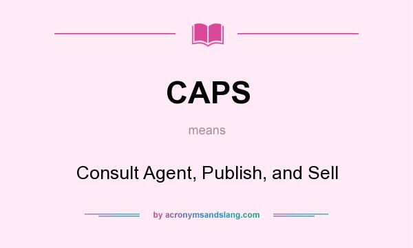 What does CAPS mean? It stands for Consult Agent, Publish, and Sell