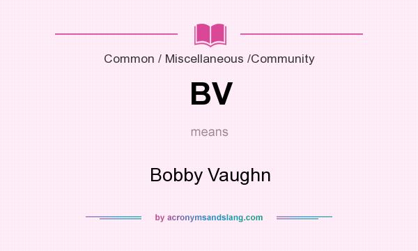 What does BV mean? It stands for Bobby Vaughn
