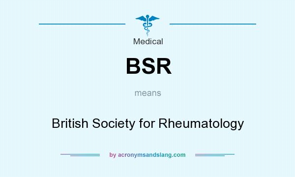 What does BSR mean? It stands for British Society for Rheumatology