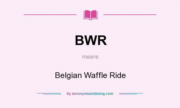 What does BWR mean? It stands for Belgian Waffle Ride