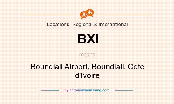 What does BXI mean? It stands for Boundiali Airport, Boundiali, Cote d`Ivoire