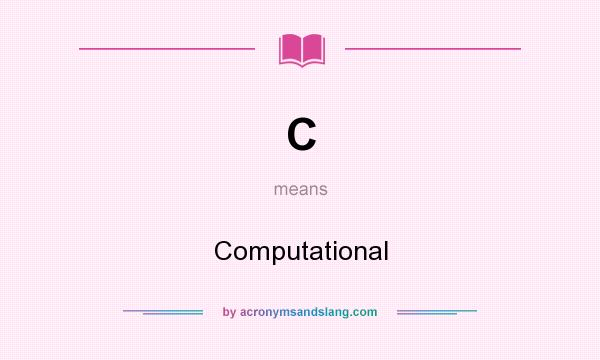 What does C mean? It stands for Computational