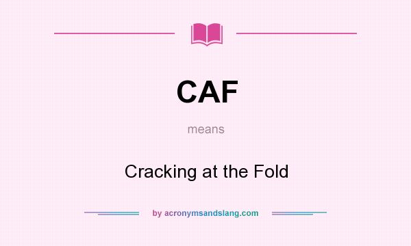 What does CAF mean? It stands for Cracking at the Fold